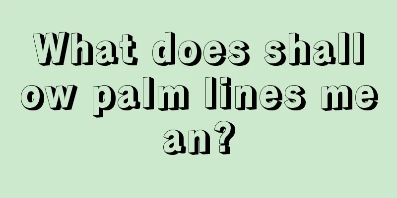 What does shallow palm lines mean?