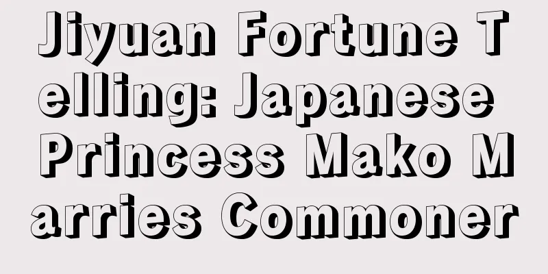 Jiyuan Fortune Telling: Japanese Princess Mako Marries Commoner