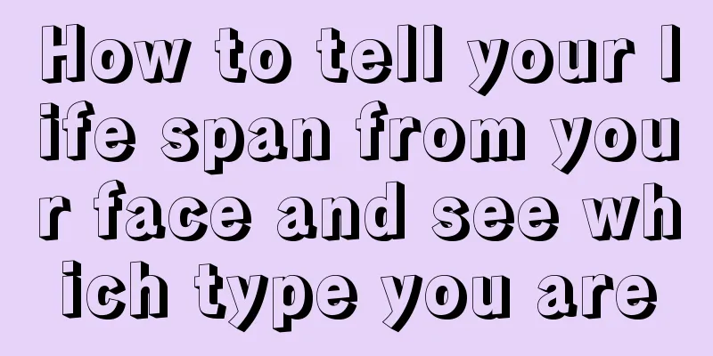 How to tell your life span from your face and see which type you are