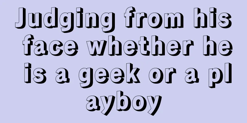 Judging from his face whether he is a geek or a playboy