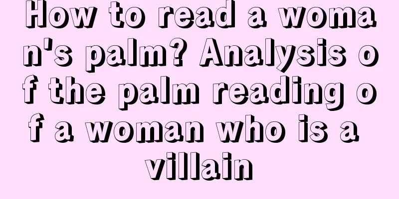 How to read a woman's palm? Analysis of the palm reading of a woman who is a villain
