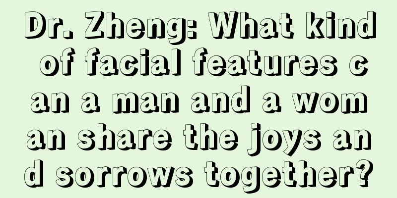 Dr. Zheng: What kind of facial features can a man and a woman share the joys and sorrows together?