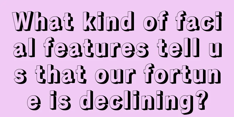 What kind of facial features tell us that our fortune is declining?