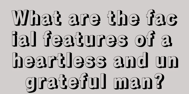 What are the facial features of a heartless and ungrateful man?