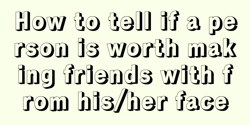 How to tell if a person is worth making friends with from his/her face