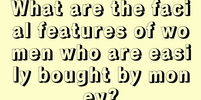 What are the facial features of women who are easily bought by money?