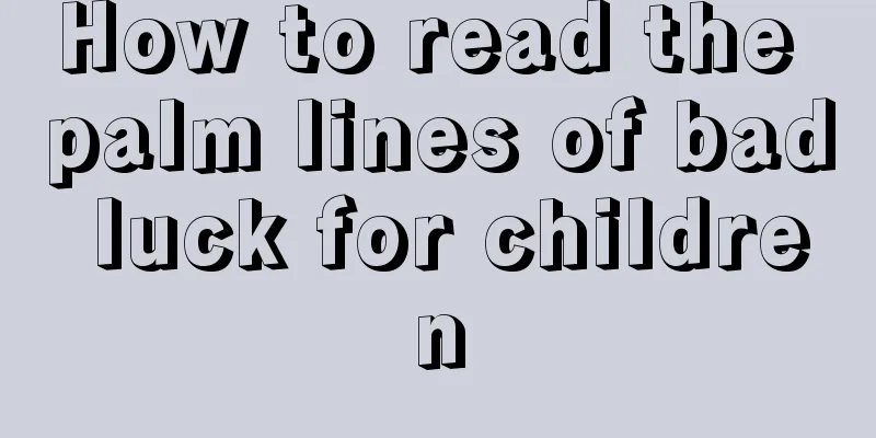 How to read the palm lines of bad luck for children