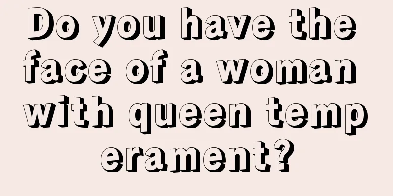Do you have the face of a woman with queen temperament?