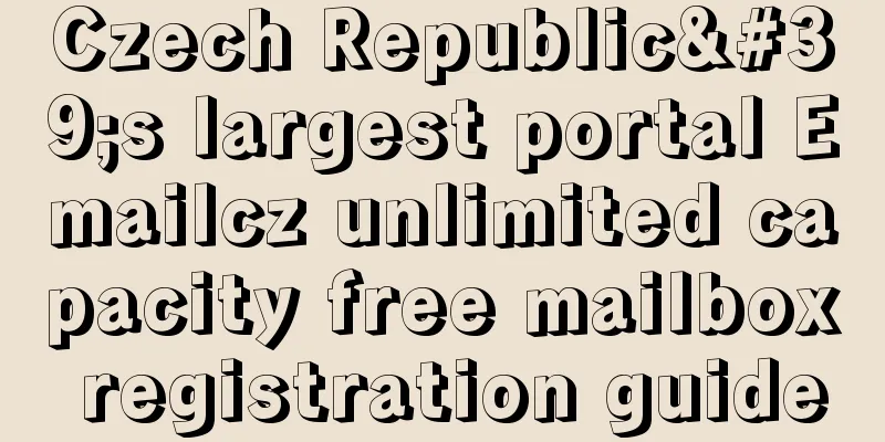 Czech Republic's largest portal Emailcz unlimited capacity free mailbox registration guide