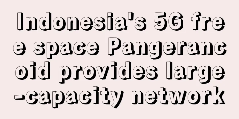 Indonesia's 5G free space Pangerancoid provides large-capacity network