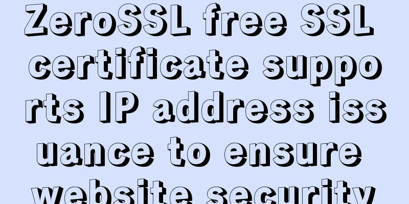 ZeroSSL free SSL certificate supports IP address issuance to ensure website security