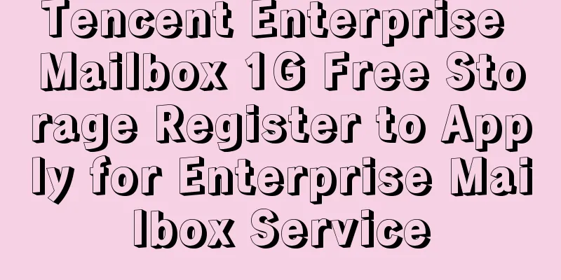 Tencent Enterprise Mailbox 1G Free Storage Register to Apply for Enterprise Mailbox Service