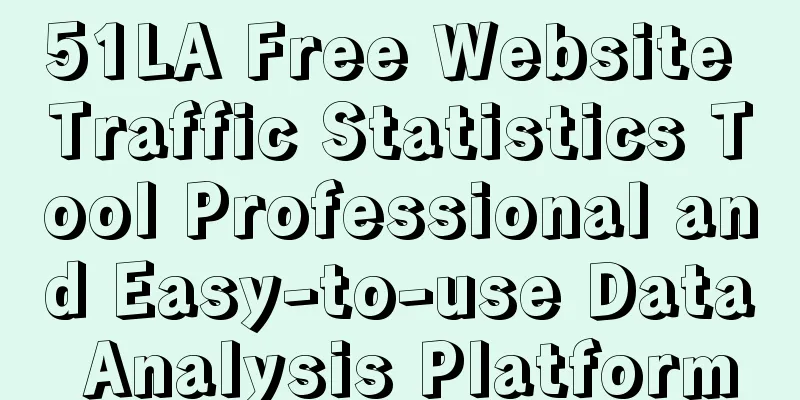 51LA Free Website Traffic Statistics Tool Professional and Easy-to-use Data Analysis Platform