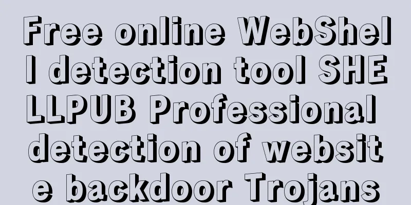 Free online WebShell detection tool SHELLPUB Professional detection of website backdoor Trojans