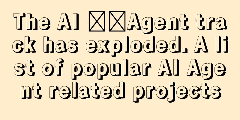 The AI ​​Agent track has exploded. A list of popular AI Agent related projects