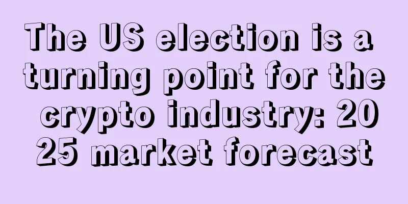 The US election is a turning point for the crypto industry: 2025 market forecast