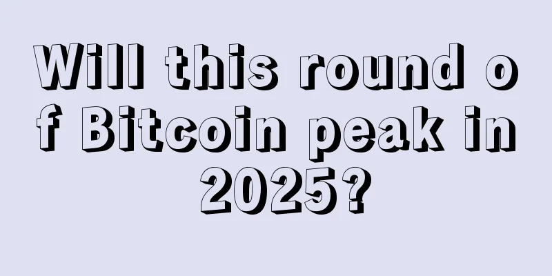 Will this round of Bitcoin peak in 2025?