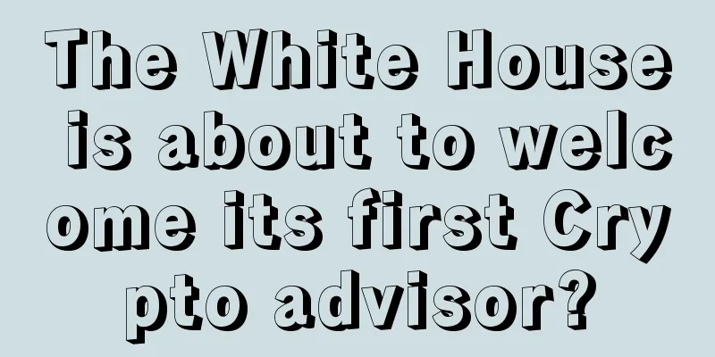 The White House is about to welcome its first Crypto advisor?