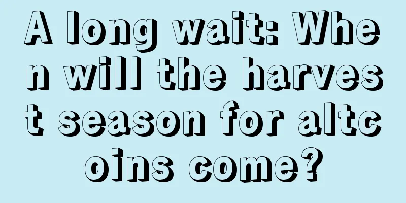 A long wait: When will the harvest season for altcoins come?