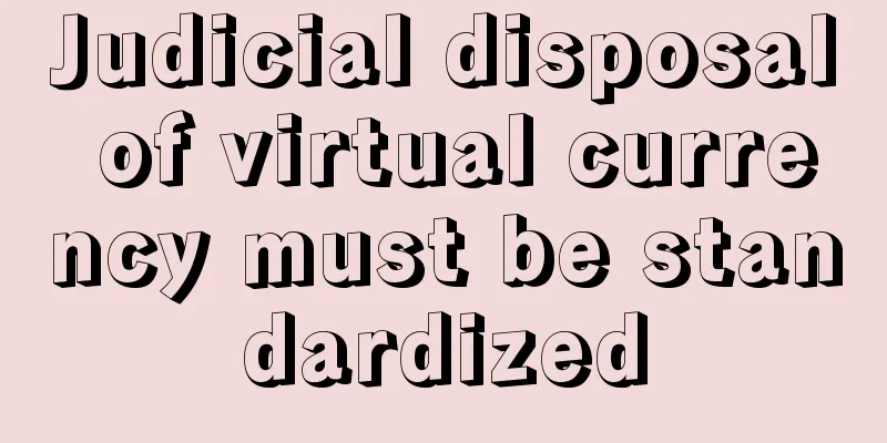 Judicial disposal of virtual currency must be standardized
