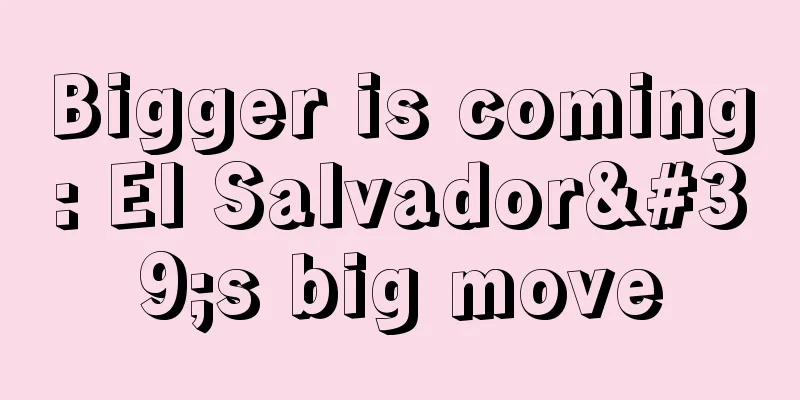 Bigger is coming: El Salvador's big move