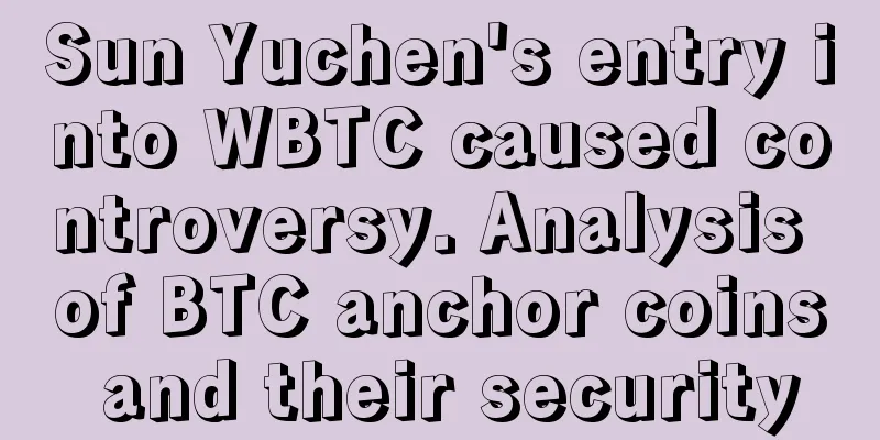 Sun Yuchen's entry into WBTC caused controversy. Analysis of BTC anchor coins and their security