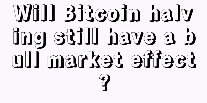 Will Bitcoin halving still have a bull market effect?
