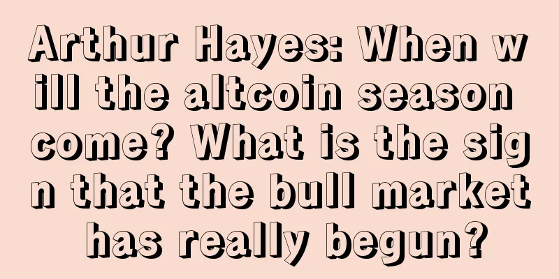 Arthur Hayes: When will the altcoin season come? What is the sign that the bull market has really begun?