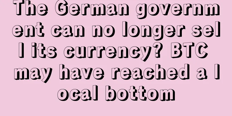 The German government can no longer sell its currency? BTC may have reached a local bottom