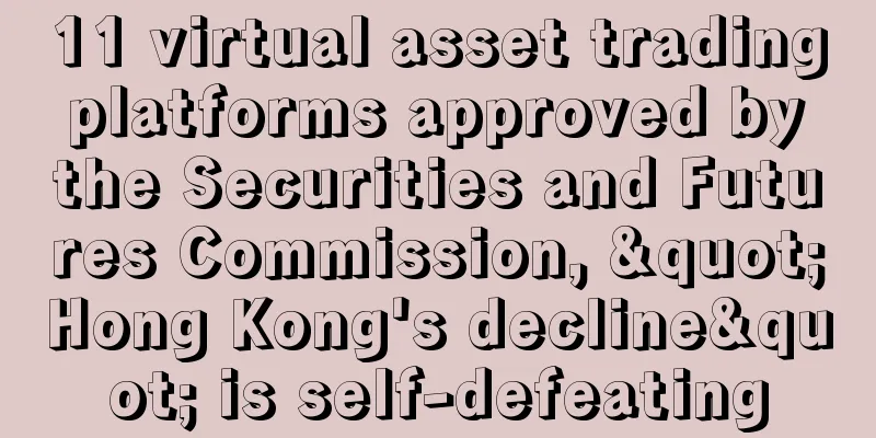 11 virtual asset trading platforms approved by the Securities and Futures Commission, "Hong Kong's decline" is self-defeating