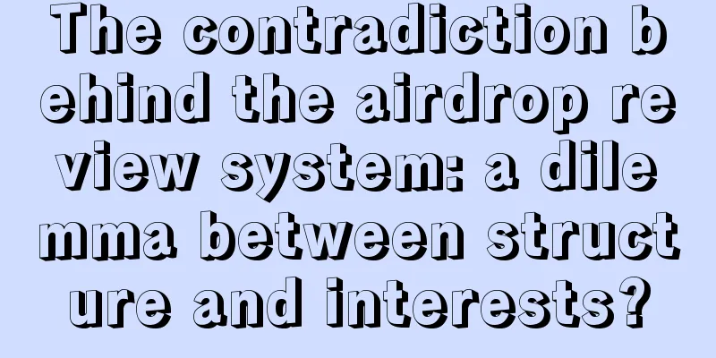 The contradiction behind the airdrop review system: a dilemma between structure and interests?
