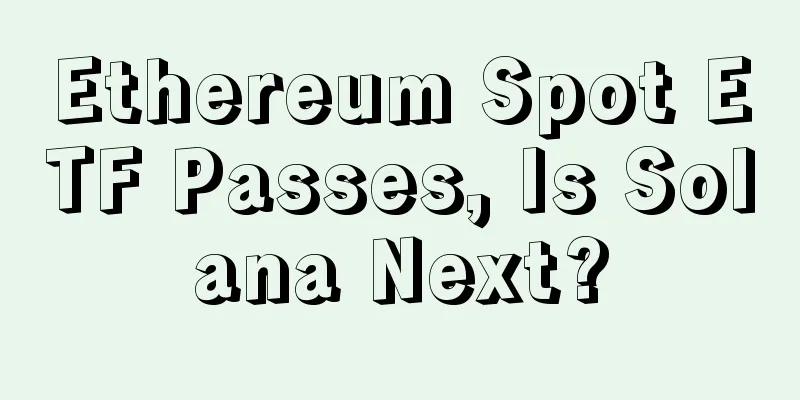 Ethereum Spot ETF Passes, Is Solana Next?
