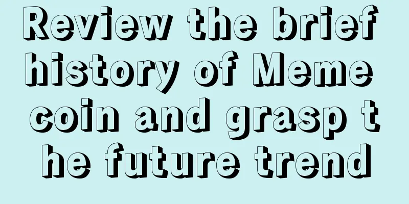 Review the brief history of Meme coin and grasp the future trend