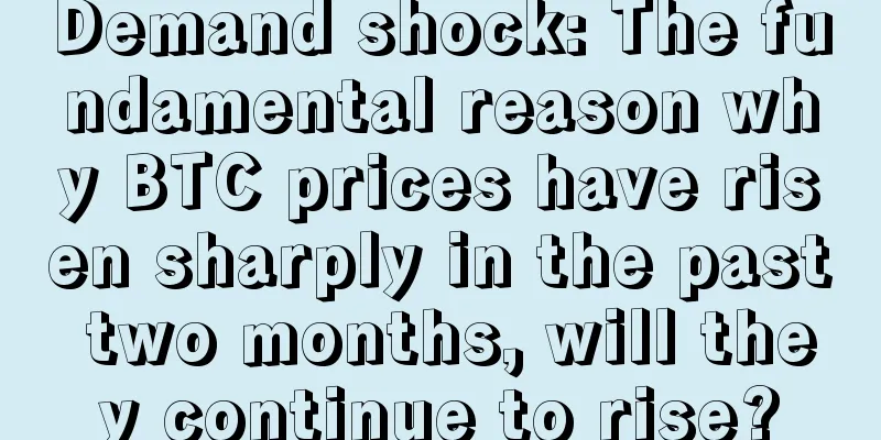 Demand shock: The fundamental reason why BTC prices have risen sharply in the past two months, will they continue to rise?
