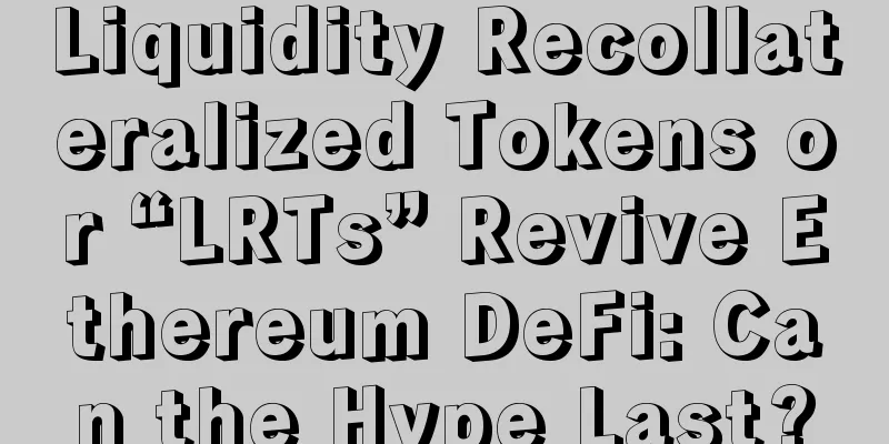 Liquidity Recollateralized Tokens or “LRTs” Revive Ethereum DeFi: Can the Hype Last?