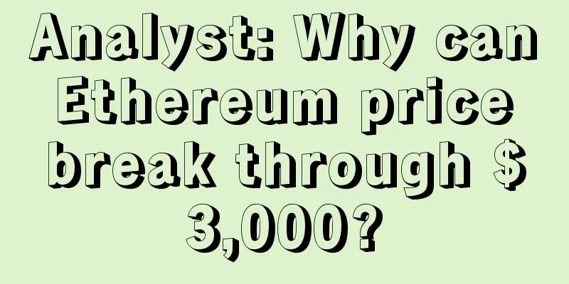 Analyst: Why can Ethereum price break through $3,000?