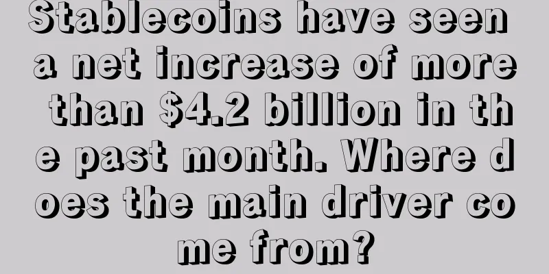 Stablecoins have seen a net increase of more than $4.2 billion in the past month. Where does the main driver come from?