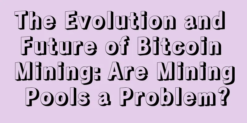 The Evolution and Future of Bitcoin Mining: Are Mining Pools a Problem?