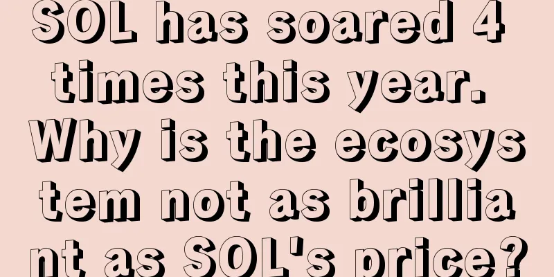 SOL has soared 4 times this year. Why is the ecosystem not as brilliant as SOL's price?
