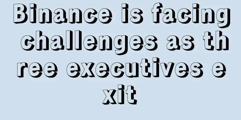 Binance is facing challenges as three executives exit