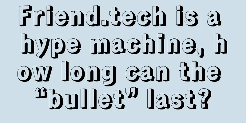 Friend.tech is a hype machine, how long can the “bullet” last?