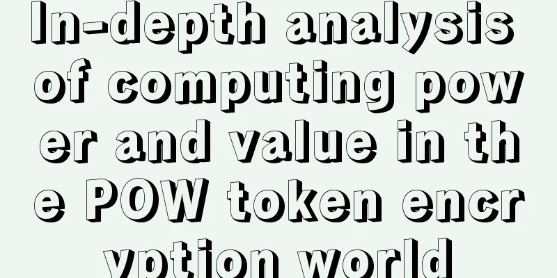 In-depth analysis of computing power and value in the POW token encryption world