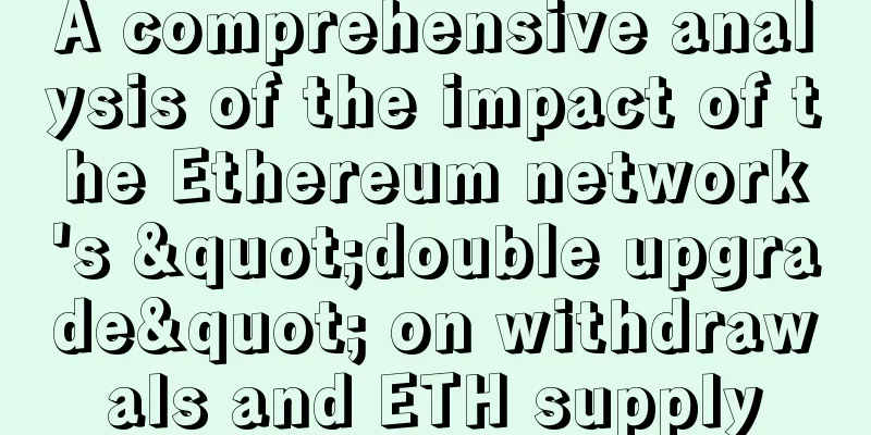 A comprehensive analysis of the impact of the Ethereum network's "double upgrade" on withdrawals and ETH supply