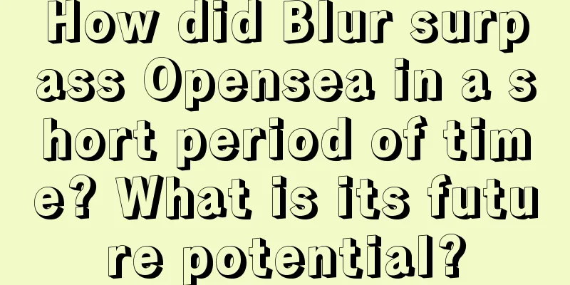 How did Blur surpass Opensea in a short period of time? What is its future potential?