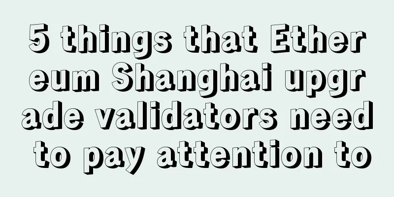 5 things that Ethereum Shanghai upgrade validators need to pay attention to