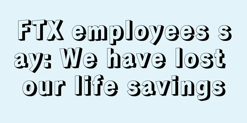 FTX employees say: We have lost our life savings