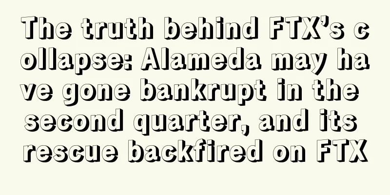 The truth behind FTX’s collapse: Alameda may have gone bankrupt in the second quarter, and its rescue backfired on FTX