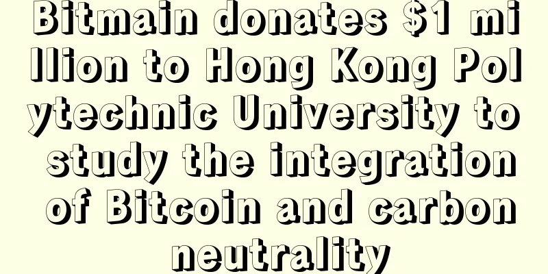 Bitmain donates $1 million to Hong Kong Polytechnic University to study the integration of Bitcoin and carbon neutrality