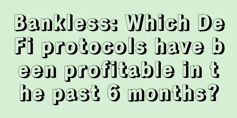 Bankless: Which DeFi protocols have been profitable in the past 6 months?