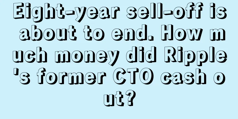 Eight-year sell-off is about to end. How much money did Ripple's former CTO cash out?